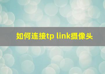 如何连接tp link摄像头